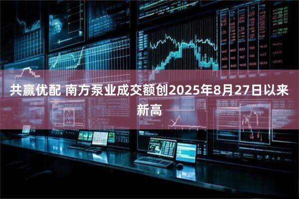 共赢优配 南方泵业成交额创2025年8月27日以来新高